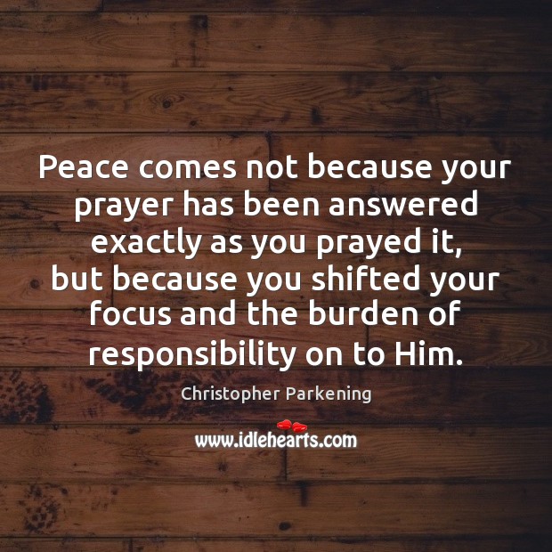 Peace comes not because your prayer has been answered exactly as you Image
