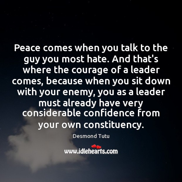 Peace comes when you talk to the guy you most hate. And Desmond Tutu Picture Quote