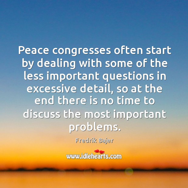 Peace congresses often start by dealing with some of the less important questions in Fredrik Bajer Picture Quote