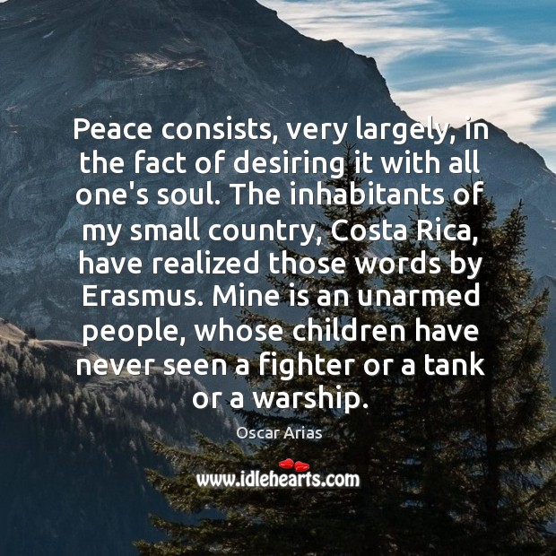 Peace consists, very largely, in the fact of desiring it with all Oscar Arias Picture Quote