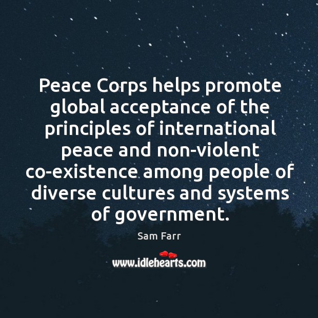 Peace corps helps promote global acceptance of the principles of international peace and non-violent Sam Farr Picture Quote
