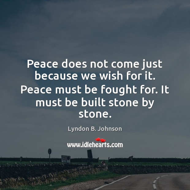 Peace does not come just because we wish for it. Peace must Lyndon B. Johnson Picture Quote