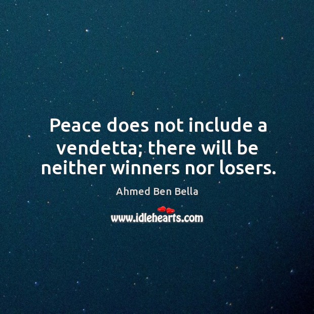 Peace does not include a vendetta; there will be neither winners nor losers. Ahmed Ben Bella Picture Quote