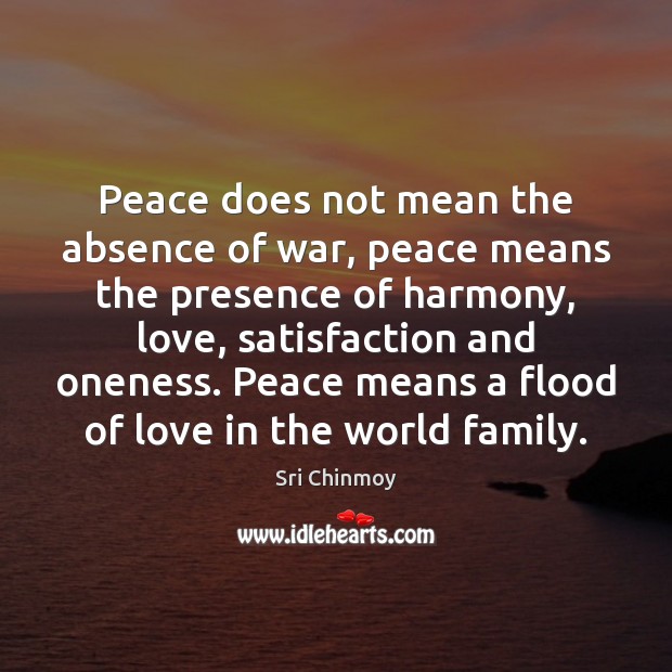 Peace does not mean the absence of war, peace means the presence Sri Chinmoy Picture Quote