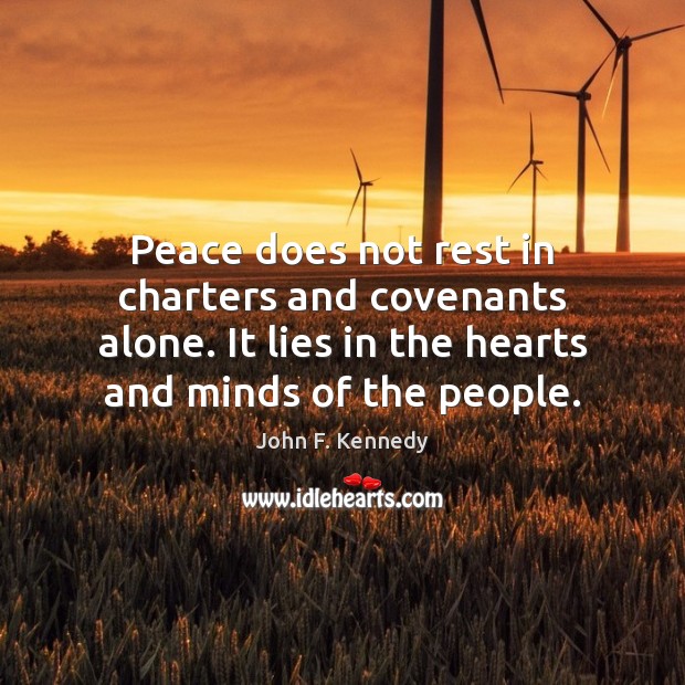 Peace does not rest in charters and covenants alone. It lies in John F. Kennedy Picture Quote