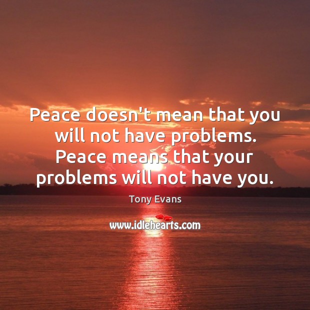 Peace doesn’t mean that you will not have problems. Peace means that Tony Evans Picture Quote