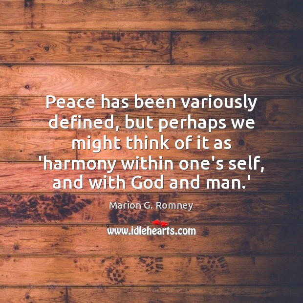 Peace has been variously defined, but perhaps we might think of it Marion G. Romney Picture Quote