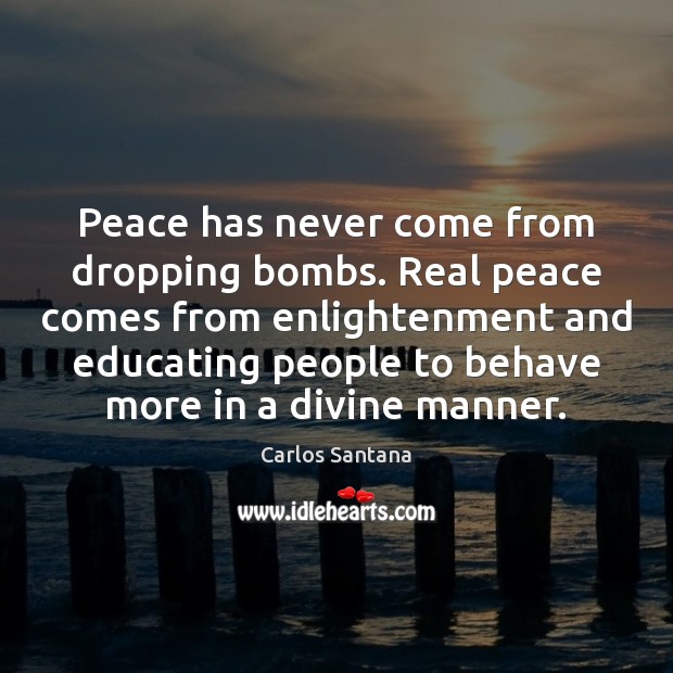 Peace has never come from dropping bombs. Real peace comes from enlightenment Image