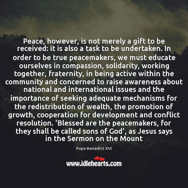 Peace, however, is not merely a gift to be received: it is Pope Benedict XVI Picture Quote