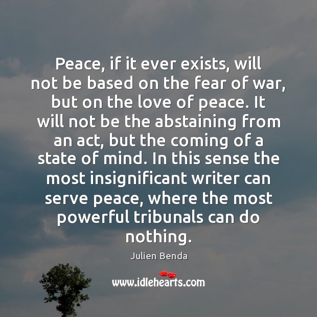 Peace, if it ever exists, will not be based on the fear Julien Benda Picture Quote
