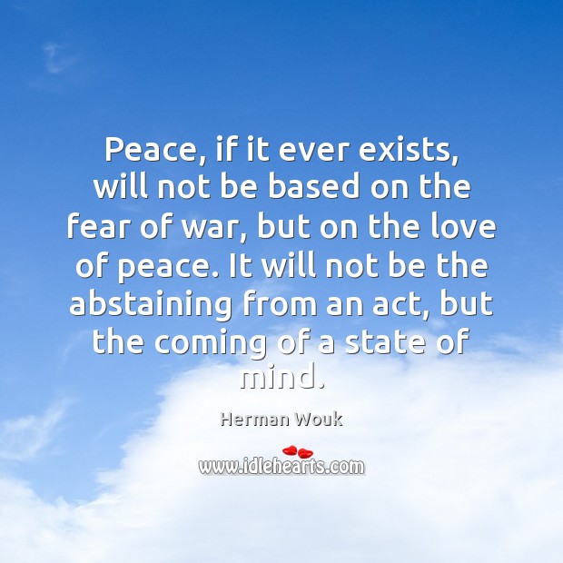 Peace, if it ever exists, will not be based on the fear Herman Wouk Picture Quote