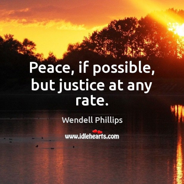 Peace, if possible, but justice at any rate. Image