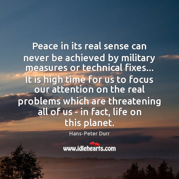 Peace in its real sense can never be achieved by military measures Hans-Peter Durr Picture Quote