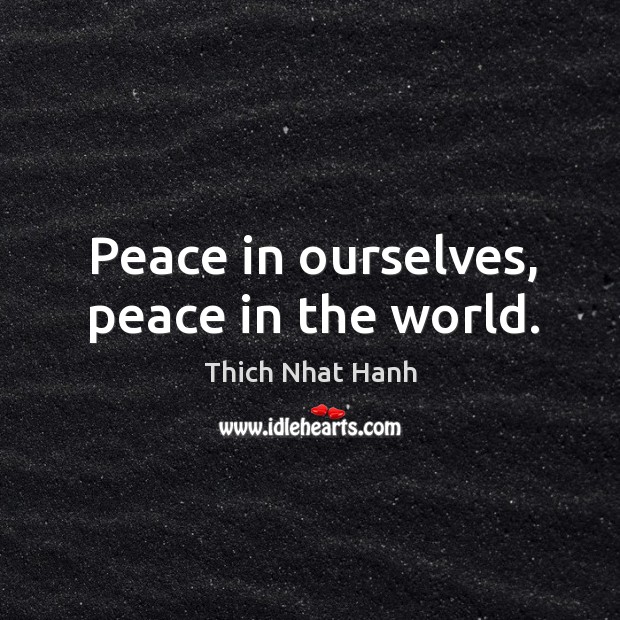 Peace in ourselves, peace in the world. Thich Nhat Hanh Picture Quote