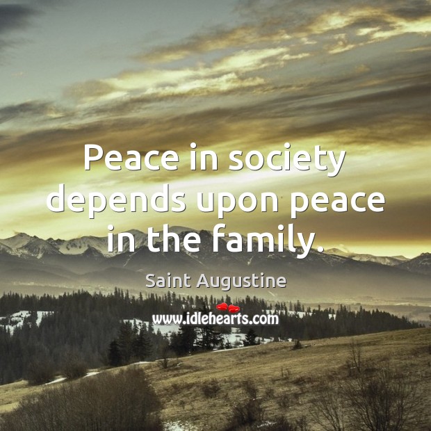 Peace in society depends upon peace in the family. Saint Augustine Picture Quote