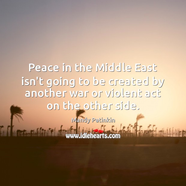 Peace in the Middle East isn’t going to be created by another Mandy Patinkin Picture Quote