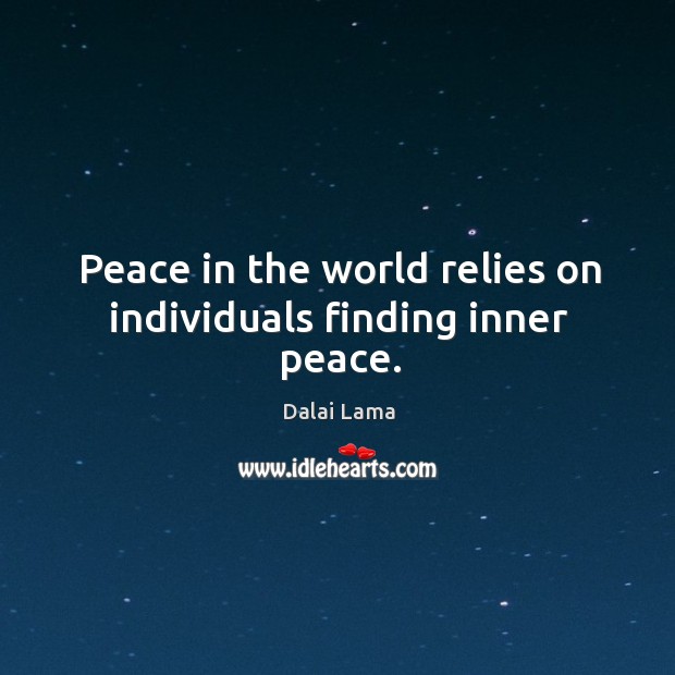 Peace in the world relies on individuals finding inner peace. Dalai Lama Picture Quote