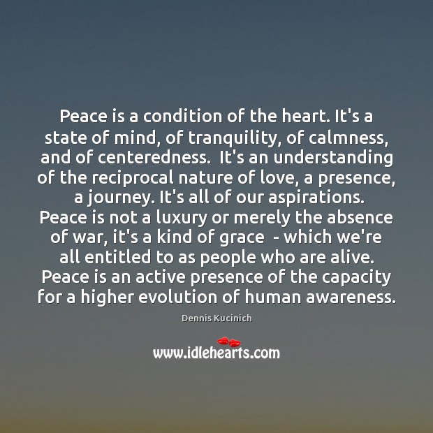 Peace is a condition of the heart. It’s a state of mind, Dennis Kucinich Picture Quote