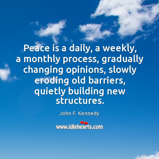 Peace is a daily, a weekly, a monthly process, gradually changing opinions Peace Quotes Image