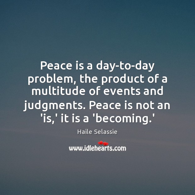 Peace is a day-to-day problem, the product of a multitude of events Image