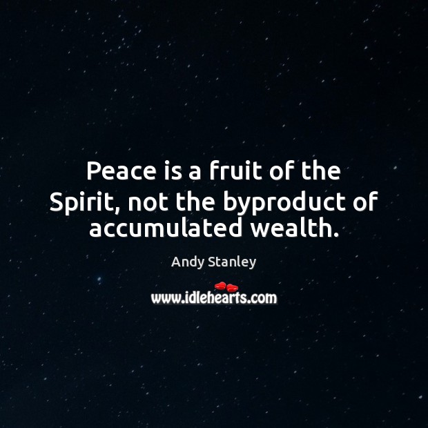 Peace is a fruit of the Spirit, not the byproduct of accumulated wealth. Image