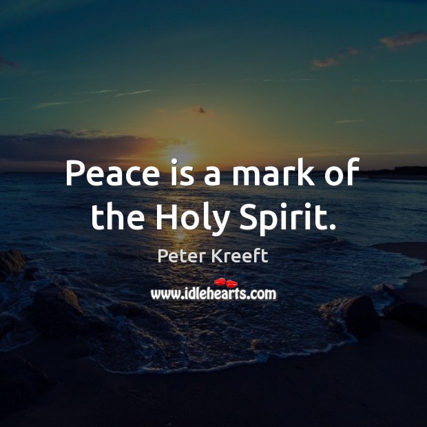 Peace is a mark of the Holy Spirit. Peter Kreeft Picture Quote