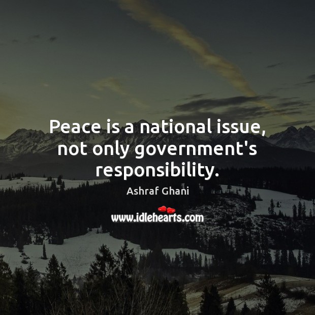 Peace is a national issue, not only government’s responsibility. Peace Quotes Image