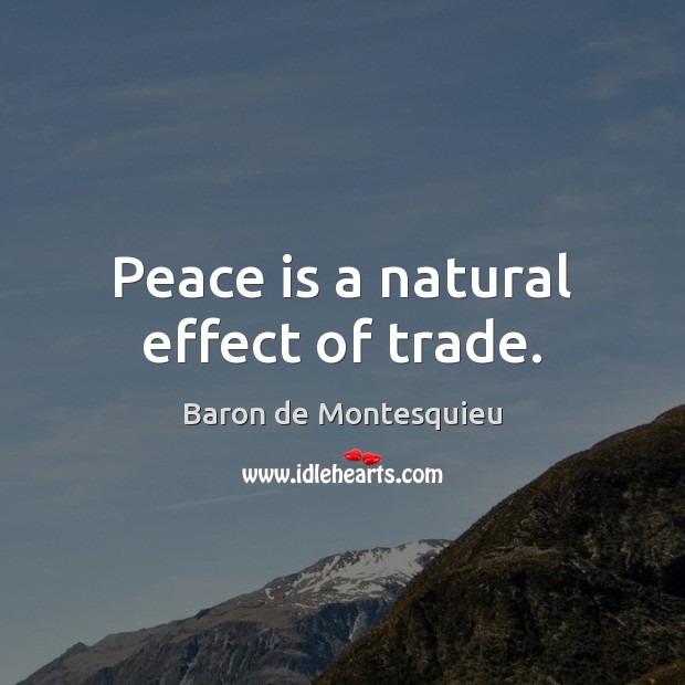 Peace is a natural effect of trade. Baron de Montesquieu Picture Quote