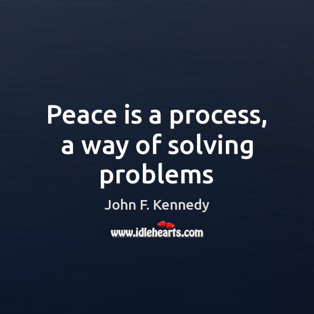 Peace is a process, a way of solving problems John F. Kennedy Picture Quote