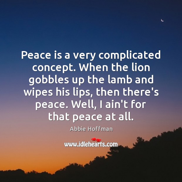 Peace is a very complicated concept. When the lion gobbles up the Abbie Hoffman Picture Quote
