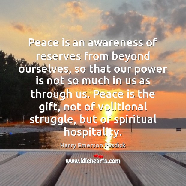 Peace is an awareness of reserves from beyond ourselves, so that our Harry Emerson Fosdick Picture Quote