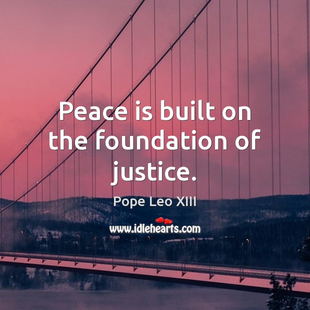 Peace is built on the foundation of justice. Image