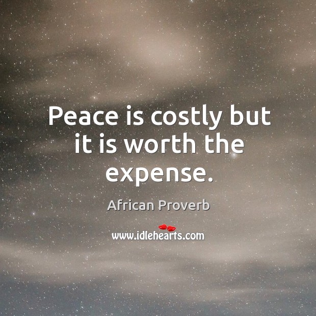 Peace is costly but it is worth the expense. Peace Quotes Image