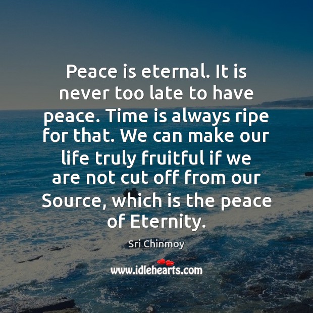 Peace is eternal. It is never too late to have peace. Time Sri Chinmoy Picture Quote