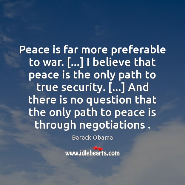 Peace is far more preferable to war. […] I believe that peace is War Quotes Image