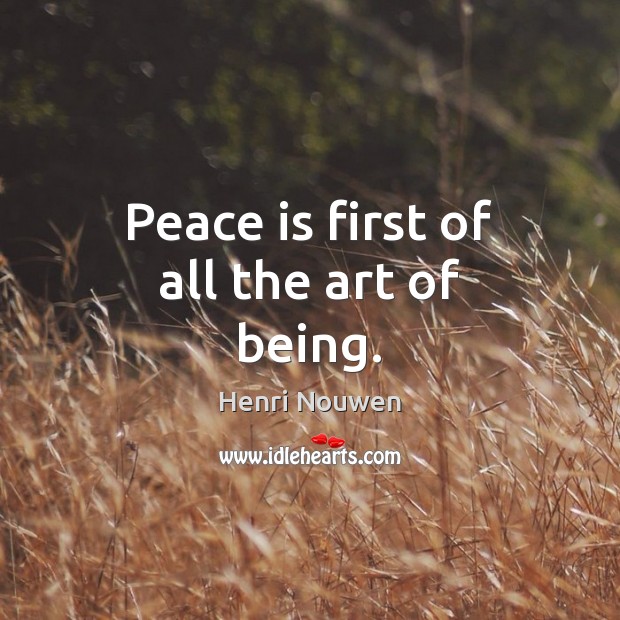 Peace is first of all the art of being. Image
