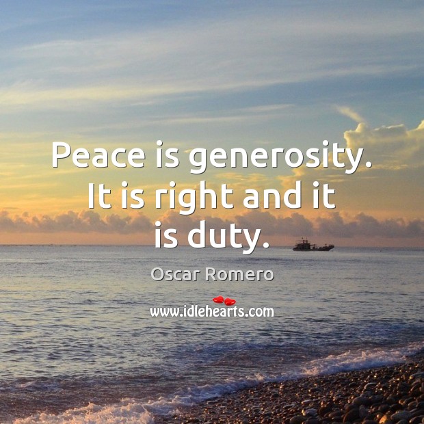 Peace is generosity. It is right and it is duty. Oscar Romero Picture Quote