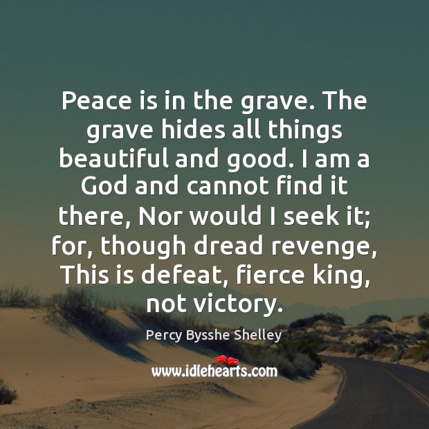 Peace is in the grave. The grave hides all things beautiful and Image