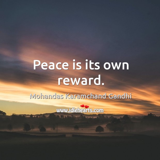 Peace is its own reward. Mohandas Karamchand Gandhi Picture Quote