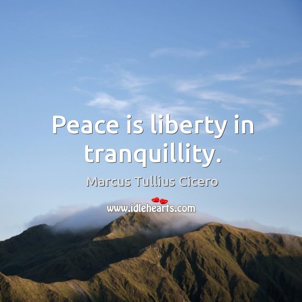 Peace is liberty in tranquillity. Marcus Tullius Cicero Picture Quote
