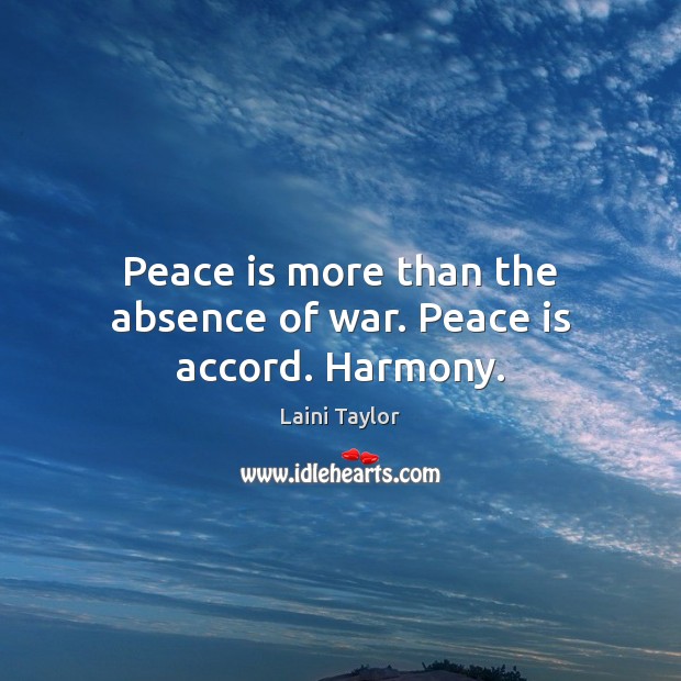 Peace is more than the absence of war. Peace is accord. Harmony. Image