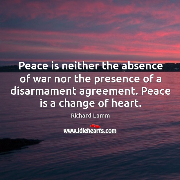 Peace is neither the absence of war nor the presence of a Peace Quotes Image