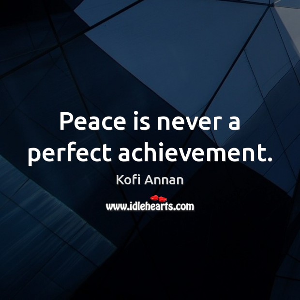Peace is never a perfect achievement. Kofi Annan Picture Quote