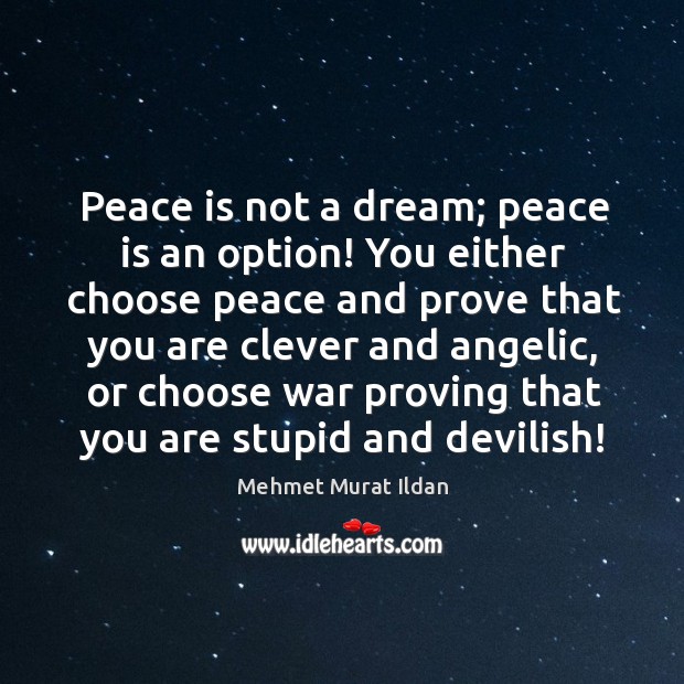 Peace is not a dream; peace is an option! You either choose Clever Quotes Image