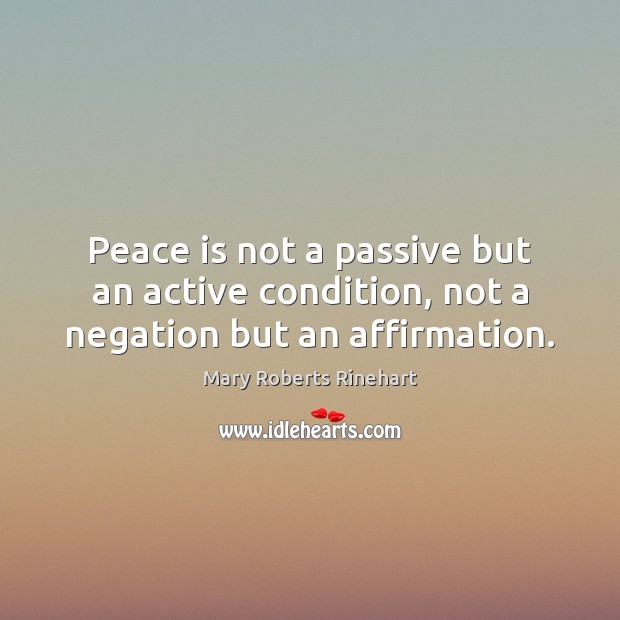 Peace is not a passive but an active condition, not a negation but an affirmation. Peace Quotes Image