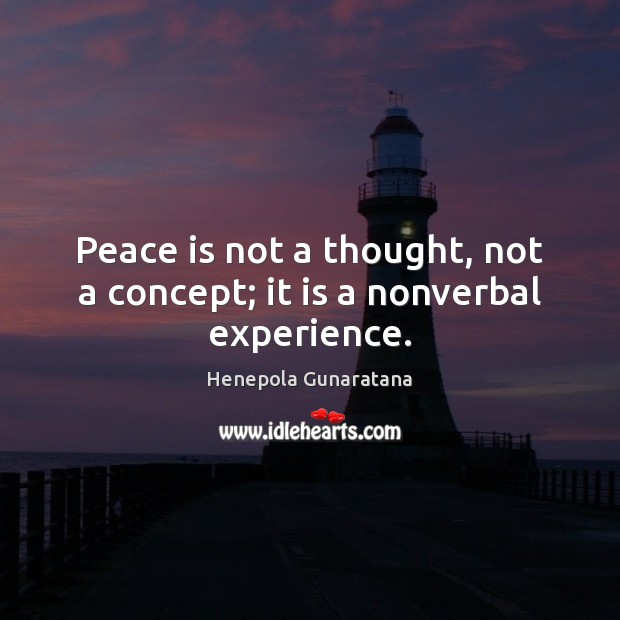 Peace is not a thought, not a concept; it is a nonverbal experience. Henepola Gunaratana Picture Quote