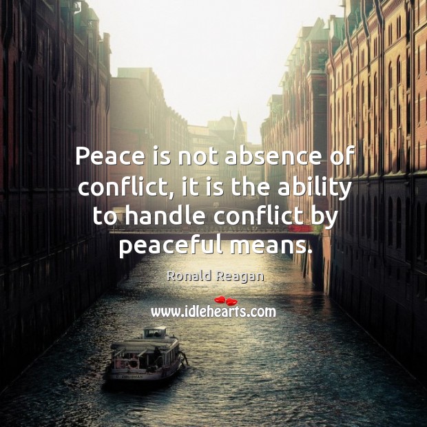 Peace is not absence of conflict, it is the ability to handle conflict by peaceful means. Peace Quotes Image