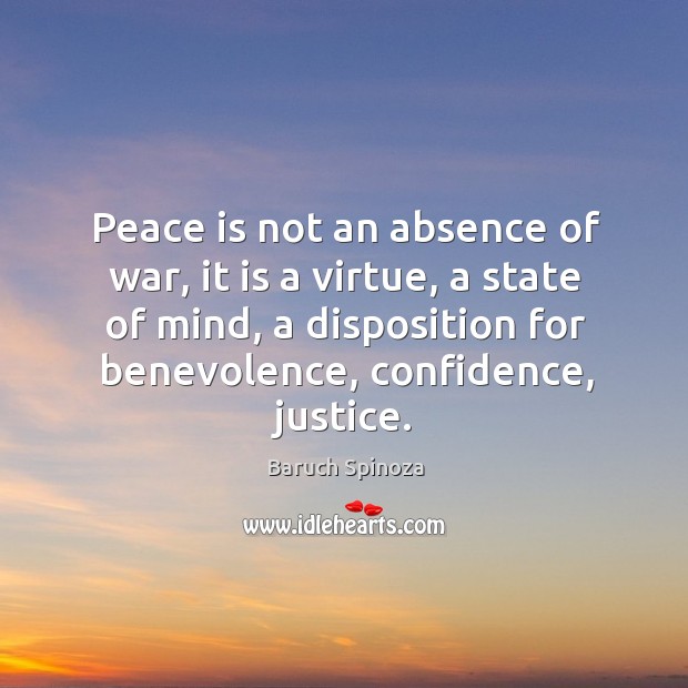 Peace is not an absence of war, it is a virtue, a state of mind, a disposition for Baruch Spinoza Picture Quote