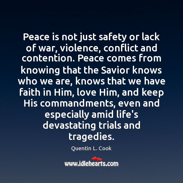 Peace is not just safety or lack of war, violence, conflict and Quentin L. Cook Picture Quote