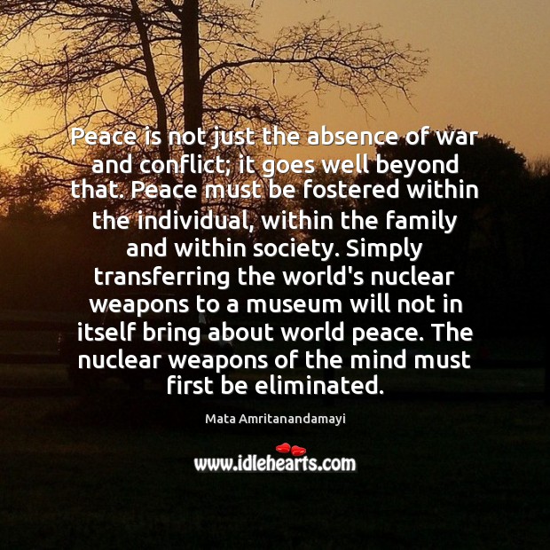 Peace is not just the absence of war and conflict; it goes Mata Amritanandamayi Picture Quote